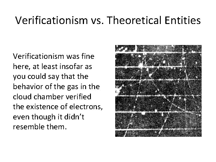 Verificationism vs. Theoretical Entities Verificationism was fine here, at least insofar as you could