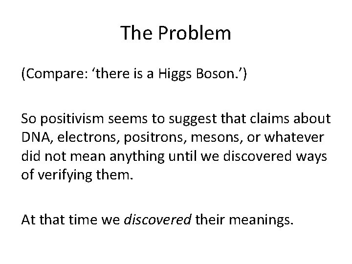 The Problem (Compare: ‘there is a Higgs Boson. ’) So positivism seems to suggest