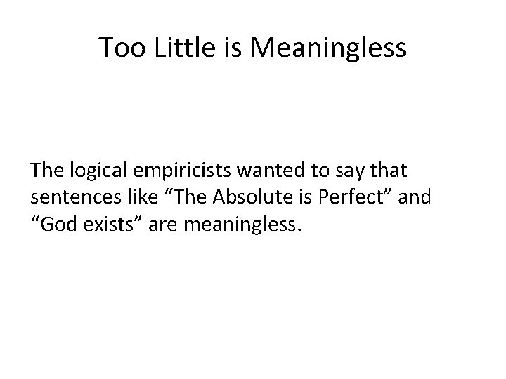 Too Little is Meaningless The logical empiricists wanted to say that sentences like “The