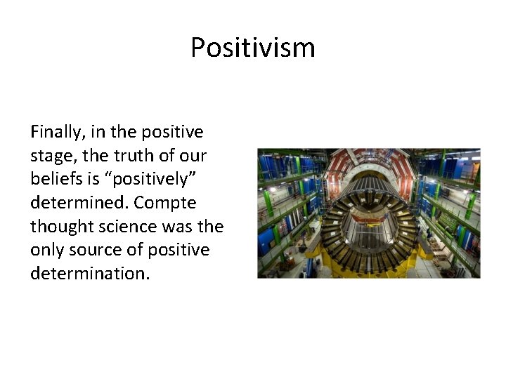 Positivism Finally, in the positive stage, the truth of our beliefs is “positively” determined.
