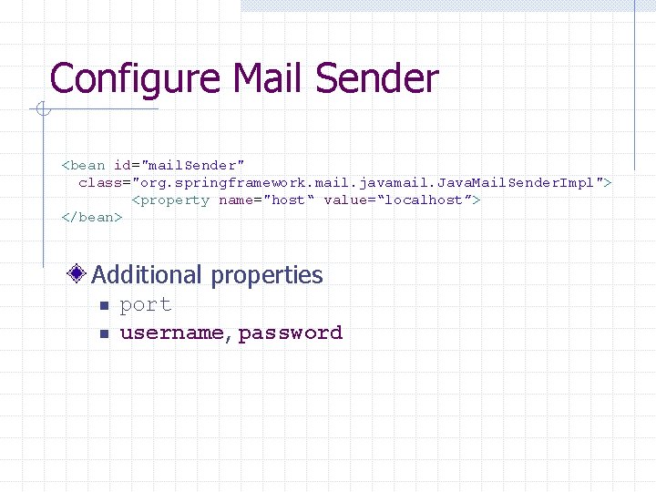 Configure Mail Sender <bean id="mail. Sender" class="org. springframework. mail. javamail. Java. Mail. Sender. Impl">