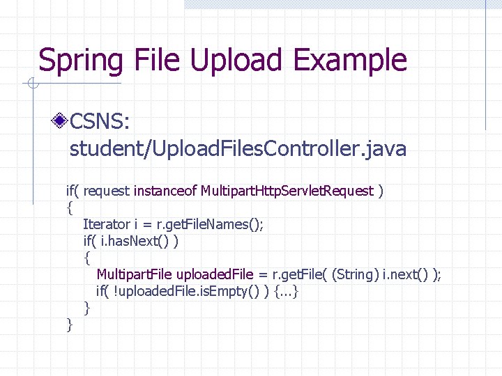 Spring File Upload Example CSNS: student/Upload. Files. Controller. java if( request instanceof Multipart. Http.