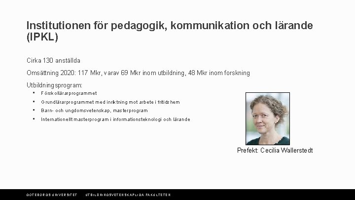 Institutionen för pedagogik, kommunikation och lärande (IPKL) Cirka 130 anställda Omsättning 2020: 117 Mkr,