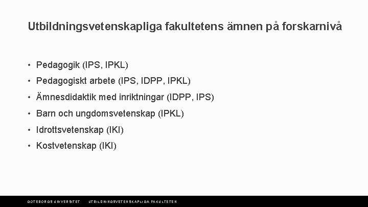 Utbildningsvetenskapliga fakultetens ämnen på forskarnivå • Pedagogik (IPS, IPKL) • Pedagogiskt arbete (IPS, IDPP,