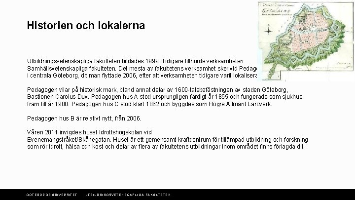 Historien och lokalerna Utbildningsvetenskapliga fakulteten bildades 1999. Tidigare tillhörde verksamheten Samhällsvetenskapliga fakulteten. Det mesta