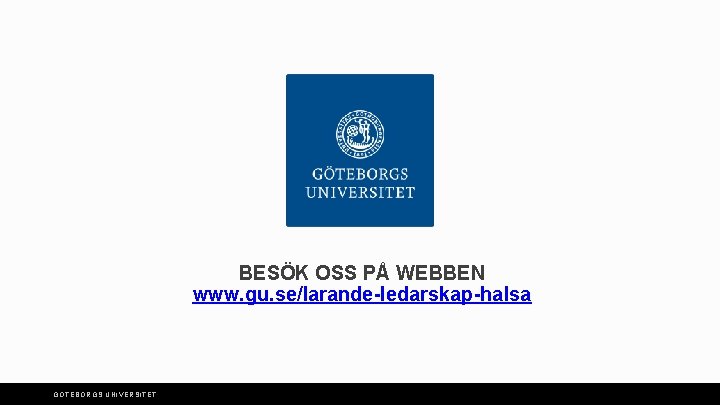 BESÖK OSS PÅ WEBBEN www. gu. se/larande-ledarskap-halsa GÖTEBORGS UNIVERSITET 