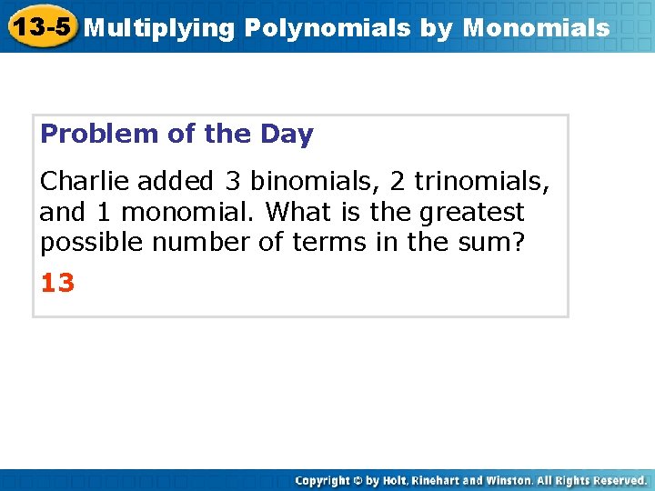13 -5 Multiplying Polynomials by Monomials Problem of the Day Charlie added 3 binomials,
