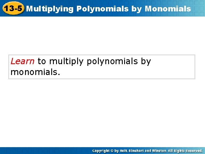 13 -5 Multiplying Polynomials by Monomials Learn to multiply polynomials by monomials. Pre-Algebra 