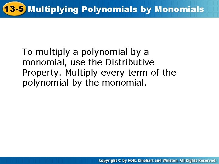 13 -5 Multiplying Polynomials by Monomials To multiply a polynomial by a monomial, use