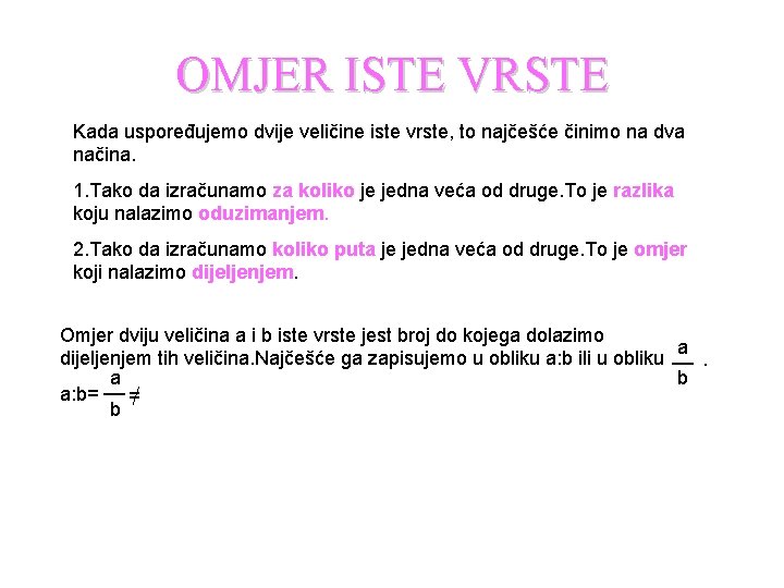 OMJER ISTE VRSTE Kada uspoređujemo dvije veličine iste vrste, to najčešće činimo na dva