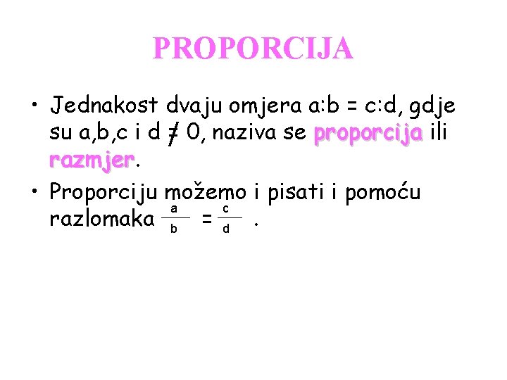 PROPORCIJA • Jednakost dvaju omjera a: b = c: d, gdje su a, b,