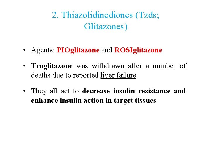 2. Thiazolidinediones (Tzds; Glitazones) • Agents: PIOglitazone and ROSIglitazone • Troglitazone was withdrawn after