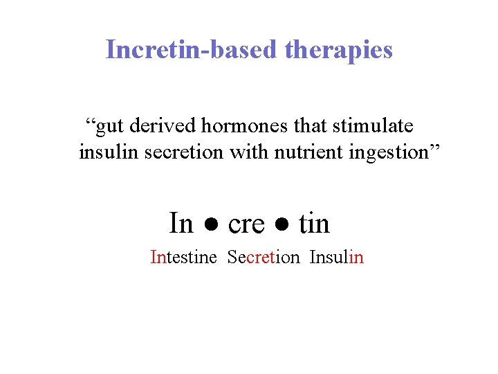 Incretin based therapies “gut derived hormones that stimulate insulin secretion with nutrient ingestion” In