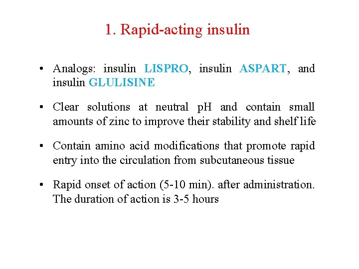 1. Rapid-acting insulin • Analogs: insulin LISPRO, insulin ASPART, and insulin GLULISINE • Clear