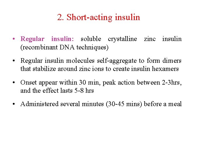 2. Short-acting insulin • Regular insulin: soluble crystalline zinc insulin (recombinant DNA techniques) •