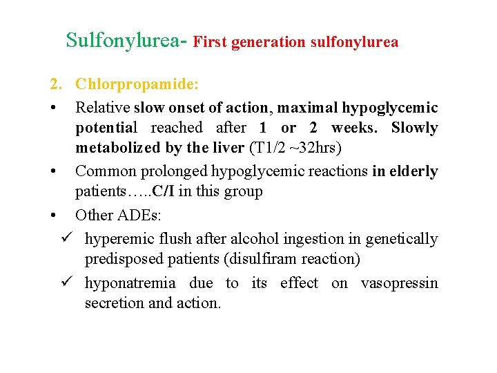 Sulfonylurea- First generation sulfonylurea 2. Chlorpropamide: • Relative slow onset of action, maximal hypoglycemic