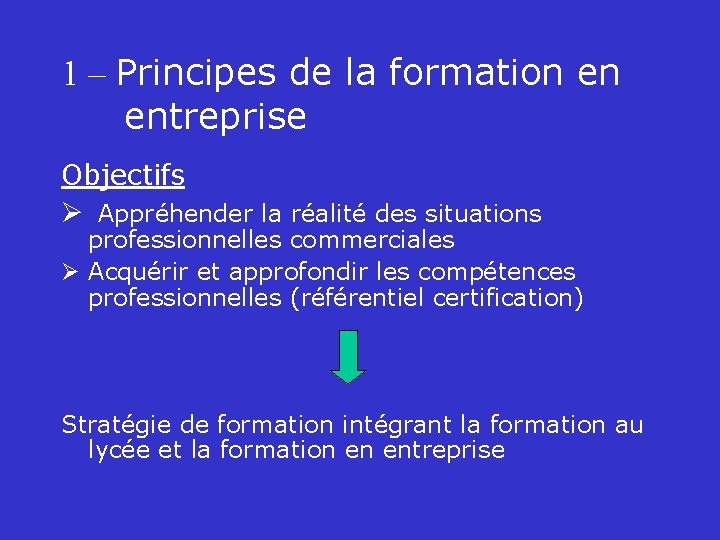 1 – Principes de la formation en entreprise Objectifs Ø Appréhender la réalité des