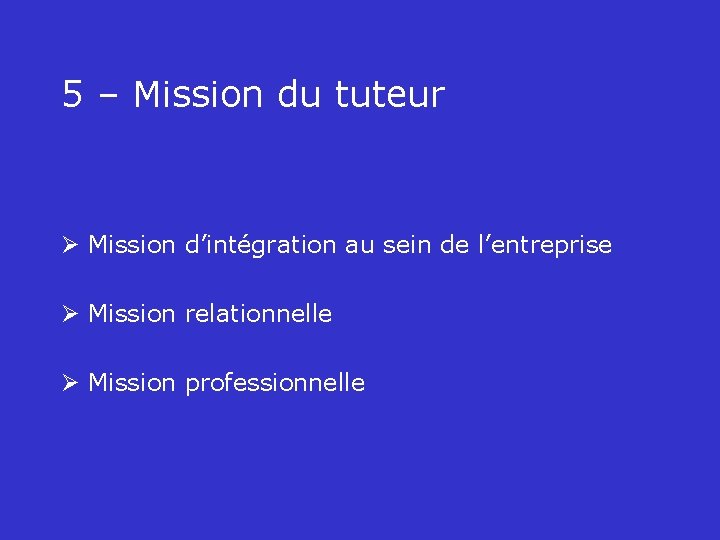 5 – Mission du tuteur Ø Mission d’intégration au sein de l’entreprise Ø Mission