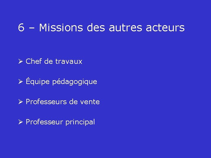 6 – Missions des autres acteurs Ø Chef de travaux Ø Équipe pédagogique Ø