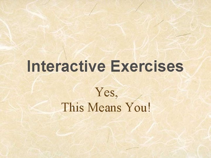 Interactive Exercises Yes, This Means You! 