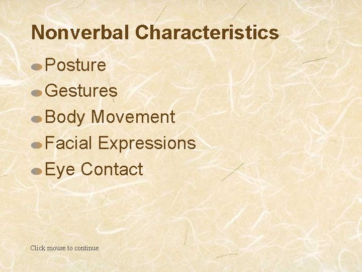 Nonverbal Characteristics Posture Gestures Body Movement Facial Expressions Eye Contact Click mouse to continue