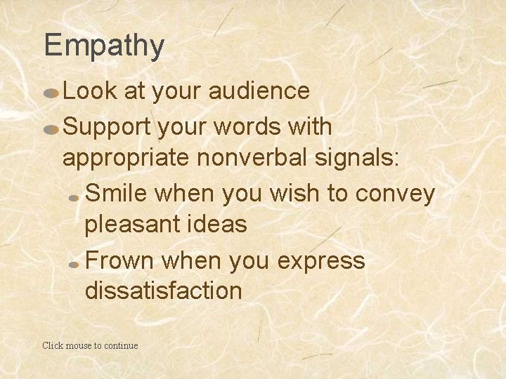 Empathy Look at your audience Support your words with appropriate nonverbal signals: Smile when
