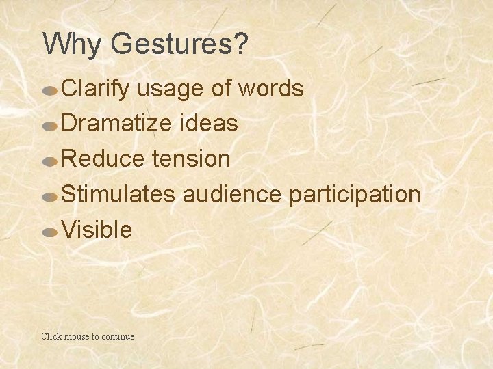 Why Gestures? Clarify usage of words Dramatize ideas Reduce tension Stimulates audience participation Visible