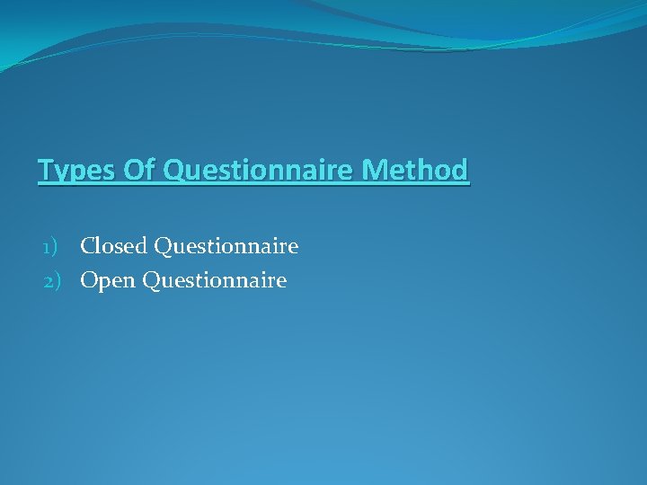 Types Of Questionnaire Method 1) Closed Questionnaire 2) Open Questionnaire 
