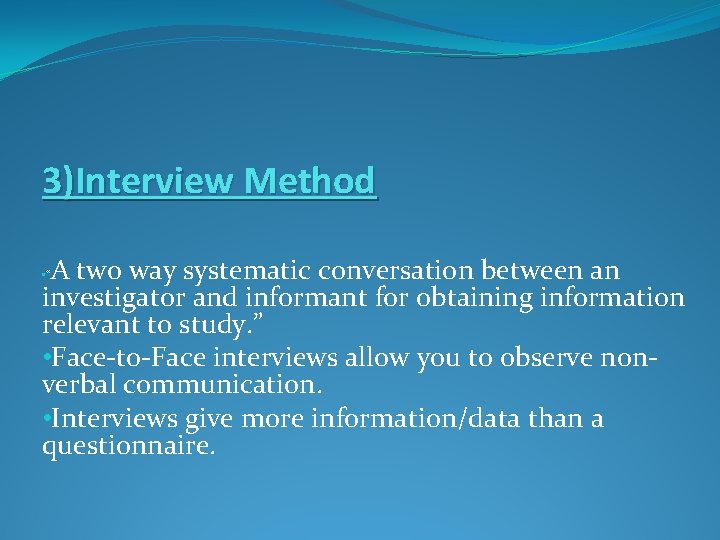 3)Interview Method A two way systematic conversation between an investigator and informant for obtaining