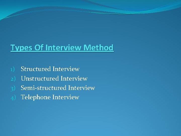 Types Of Interview Method 1) 2) 3) 4) Structured Interview Unstructured Interview Semi-structured Interview