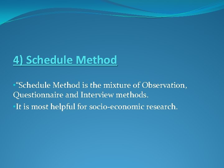 4) Schedule Method • “Schedule Method is the mixture of Observation, Questionnaire and Interview