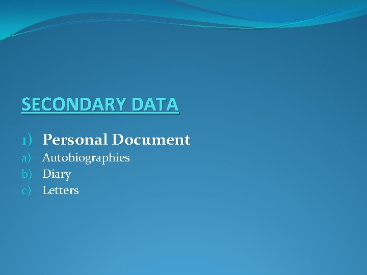 SECONDARY DATA 1) Personal Document a) Autobiographies b) Diary c) Letters 