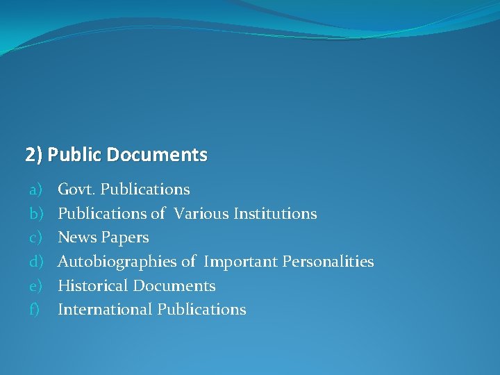 2) Public Documents a) b) c) d) e) f) Govt. Publications of Various Institutions