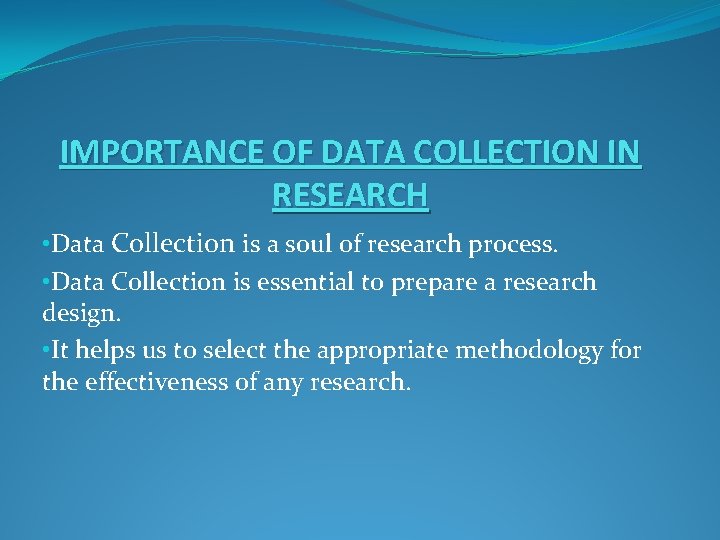 IMPORTANCE OF DATA COLLECTION IN RESEARCH • Data Collection is a soul of research