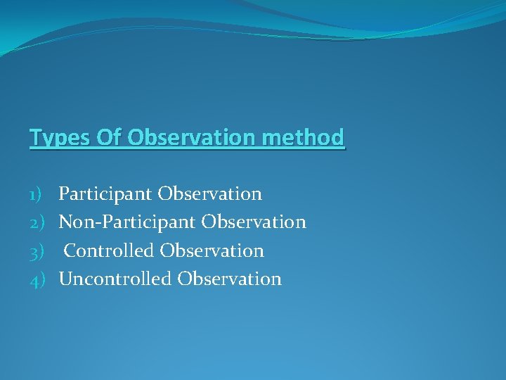 Types Of Observation method 1) 2) 3) 4) Participant Observation Non-Participant Observation Controlled Observation