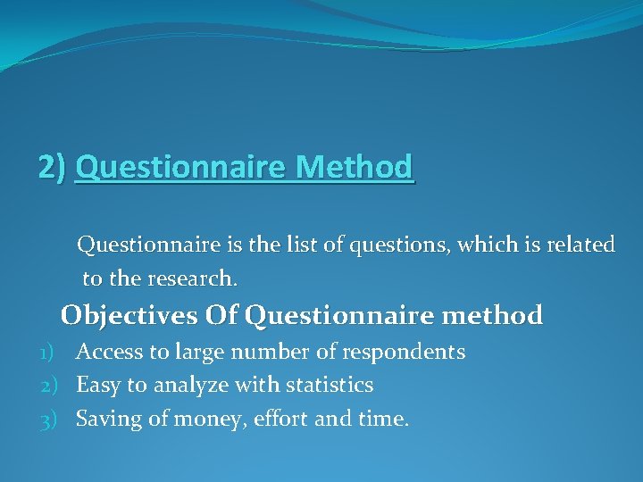 2) Questionnaire Method Questionnaire is the list of questions, which is related to the