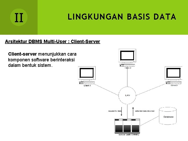 II LINGKUNGAN BASIS DATA Arsitektur DBMS Multi-User : Client-Server Client-server menunjukkan cara komponen software
