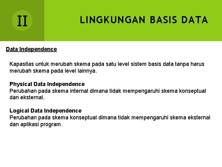 II LINGKUNGAN BASIS DATA Data Independence Kapasitas untuk merubah skema pada satu level sistem