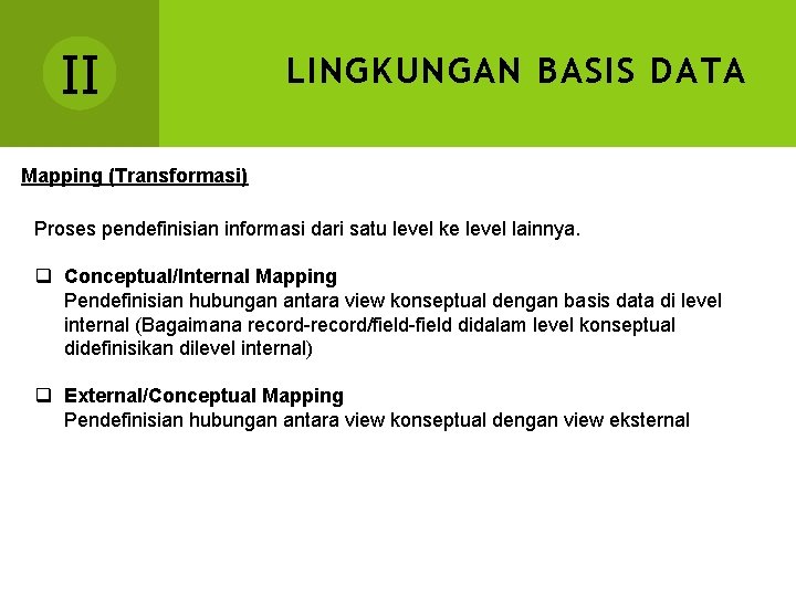 II LINGKUNGAN BASIS DATA Mapping (Transformasi) Proses pendefinisian informasi dari satu level ke level