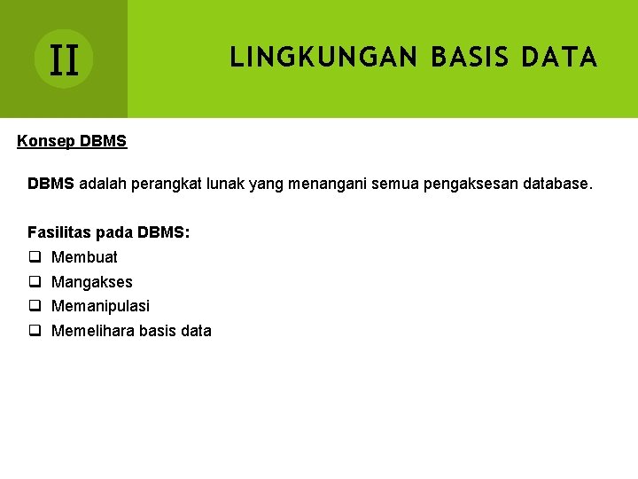 II LINGKUNGAN BASIS DATA Konsep DBMS adalah perangkat lunak yang menangani semua pengaksesan database.