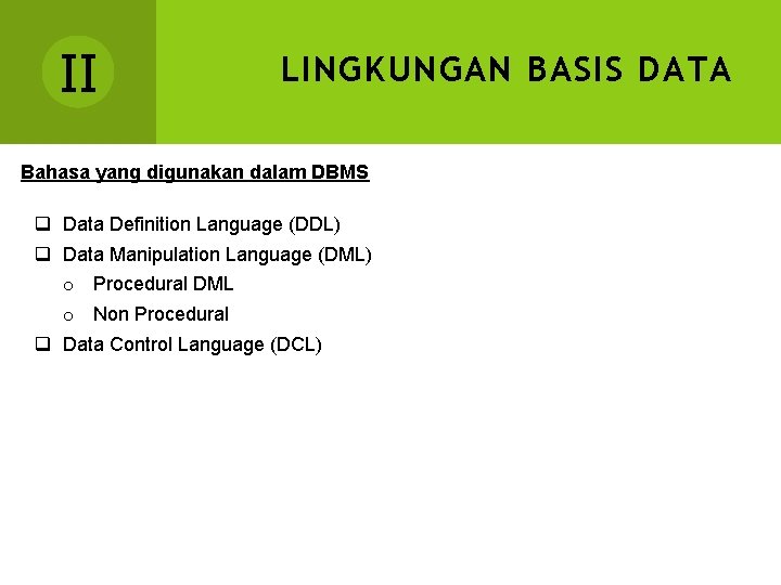 II LINGKUNGAN BASIS DATA Bahasa yang digunakan dalam DBMS q Data Definition Language (DDL)