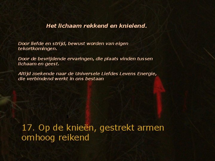 Het lichaam rekkend en knielend. Door liefde en strijd, bewust worden van eigen tekortkomingen.