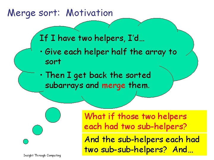 Merge sort: Motivation If I have two helpers, I’d… • Give each helper half
