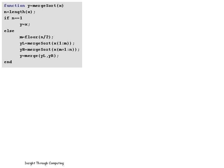 function y=merge. Sort(x) n=length(x); if n==1 y=x; else m=floor(n/2); y. L=merge. Sort(x(1: m)); y.