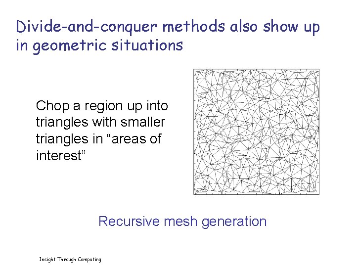 Divide-and-conquer methods also show up in geometric situations Chop a region up into triangles