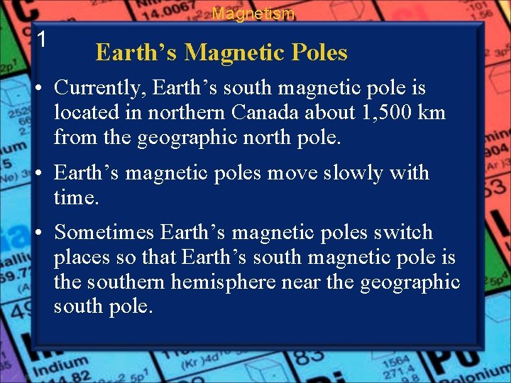 Magnetism 1 Earth’s Magnetic Poles • Currently, Earth’s south magnetic pole is located in