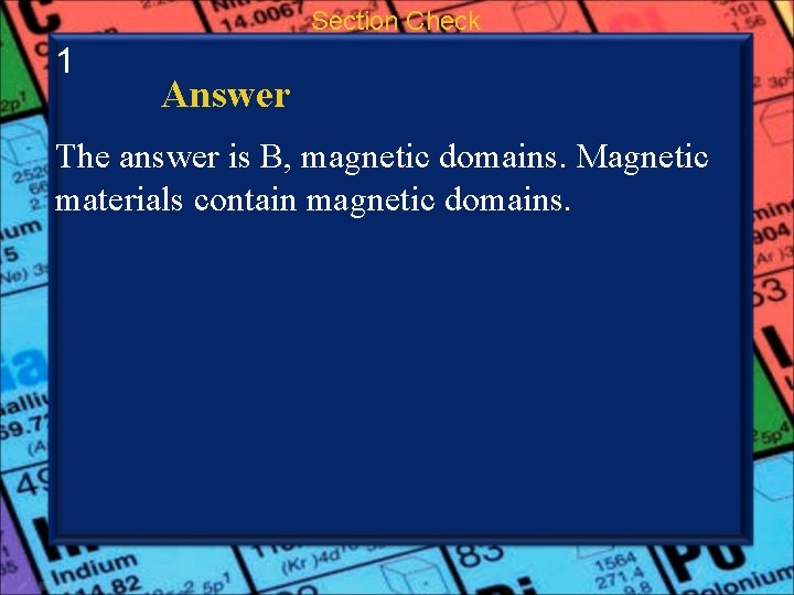 Section Check 1 Answer The answer is B, magnetic domains. Magnetic materials contain magnetic