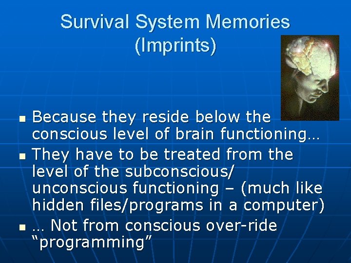 Survival System Memories (Imprints) n n n Because they reside below the conscious level
