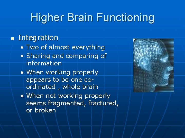 Higher Brain Functioning n Integration • Two of almost everything • Sharing and comparing