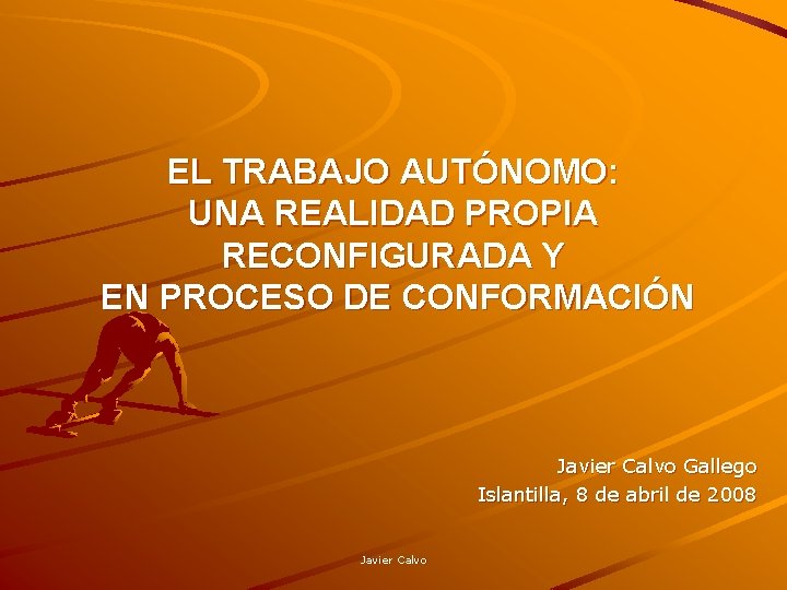 EL TRABAJO AUTÓNOMO: UNA REALIDAD PROPIA RECONFIGURADA Y EN PROCESO DE CONFORMACIÓN Javier Calvo